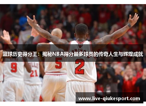 篮球历史得分王：揭秘NBA得分最多球员的传奇人生与辉煌成就