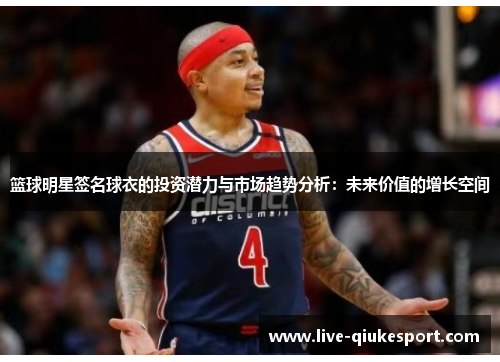 篮球明星签名球衣的投资潜力与市场趋势分析:未来价值的增长空间